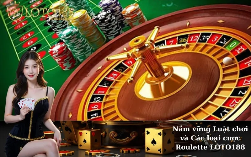 Nắm vững Luật chơi và Các loại cược Roulette LOTO188